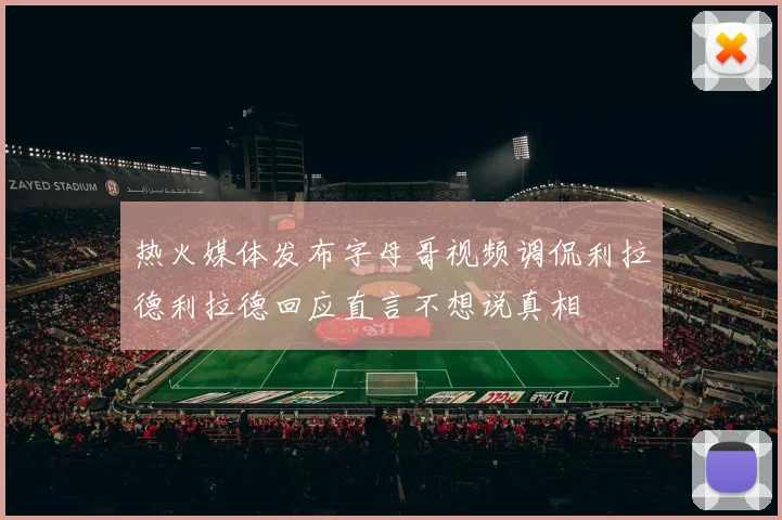 热火媒体发布字母哥视频调侃利拉德利拉德回应直言不想说真相