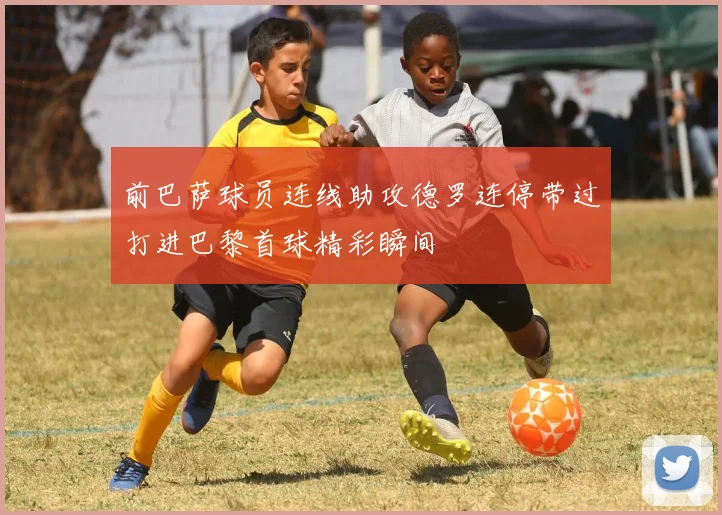 前巴萨球员连线助攻德罗连停带过打进巴黎首球精彩瞬间