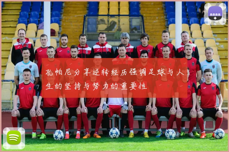 孔帕尼分享逆转经历强调足球与人生的坚持与努力的重要性